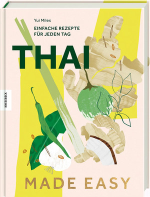 Thai made easy: Einfache Rezepte für jeden Tag